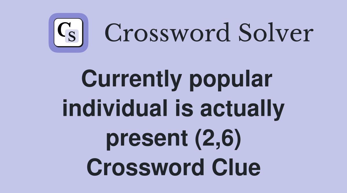 Currently popular individual is actually present (2,6) Crossword Clue