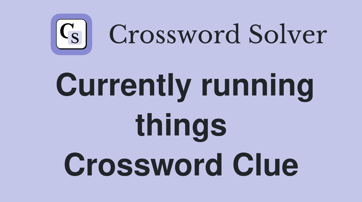Currently running things Crossword Clue