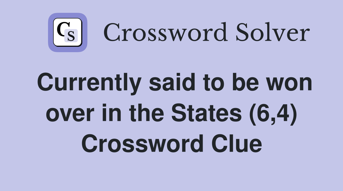 Currently said to be won over in the States (6,4) Crossword Clue
