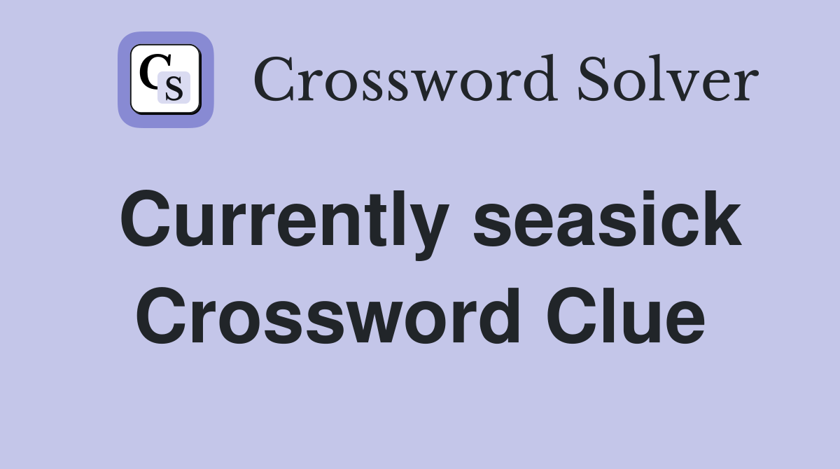 Currently seasick Crossword Clue