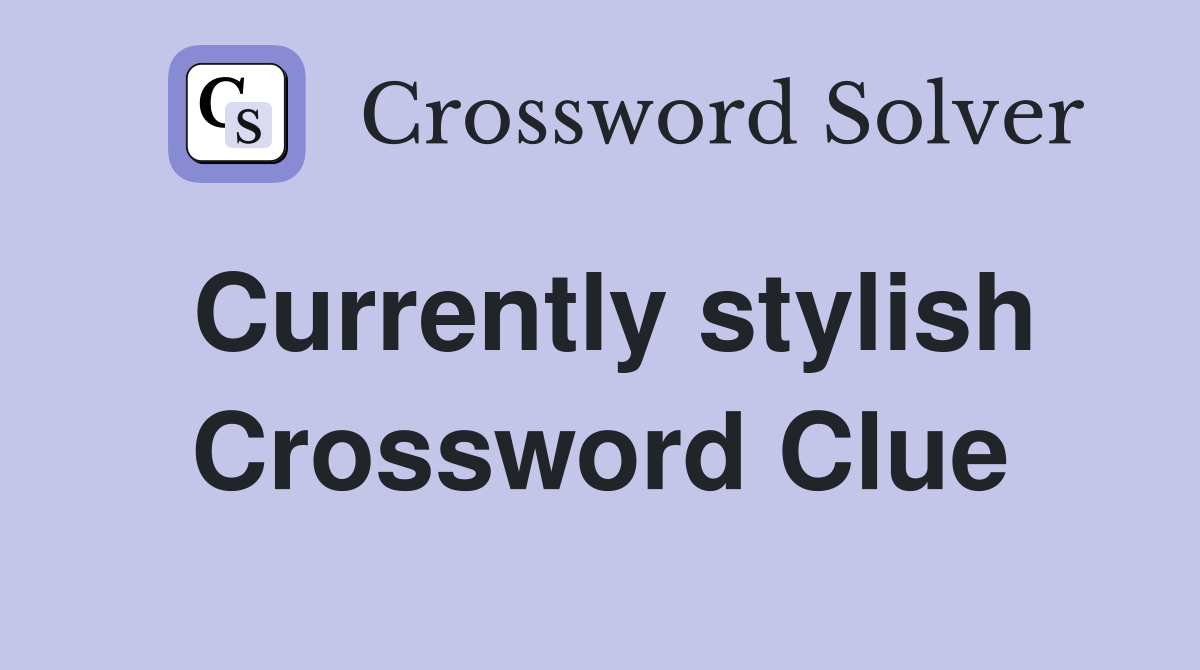 Currently stylish Crossword Clue