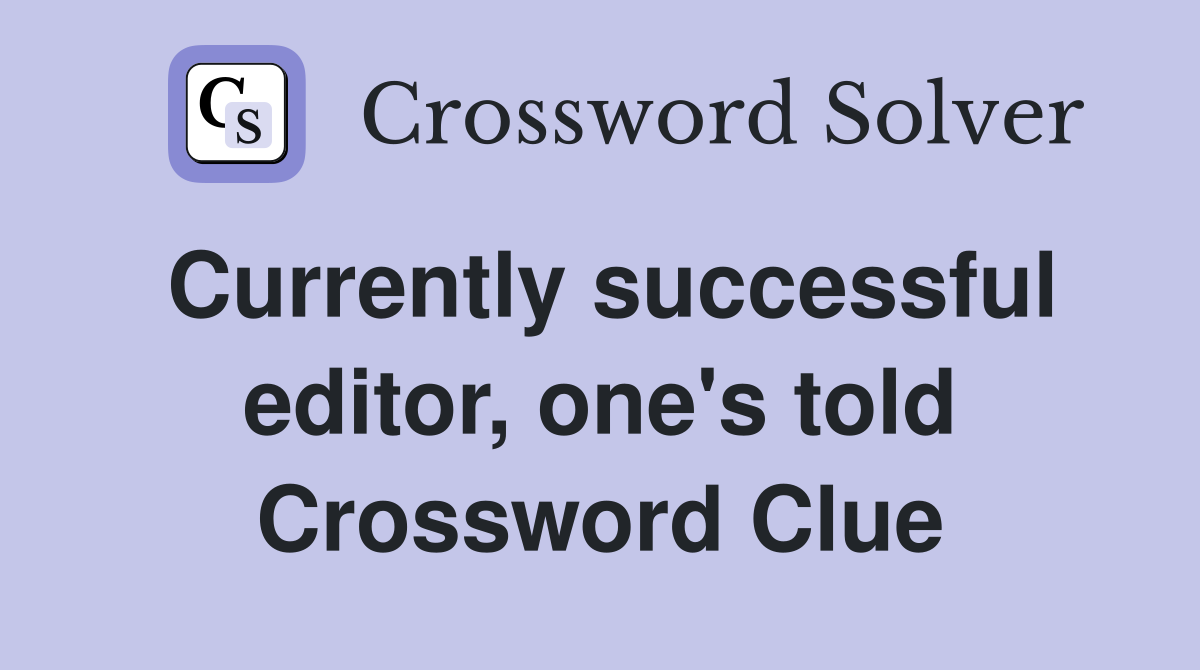 Currently successful editor, one's told Crossword Clue