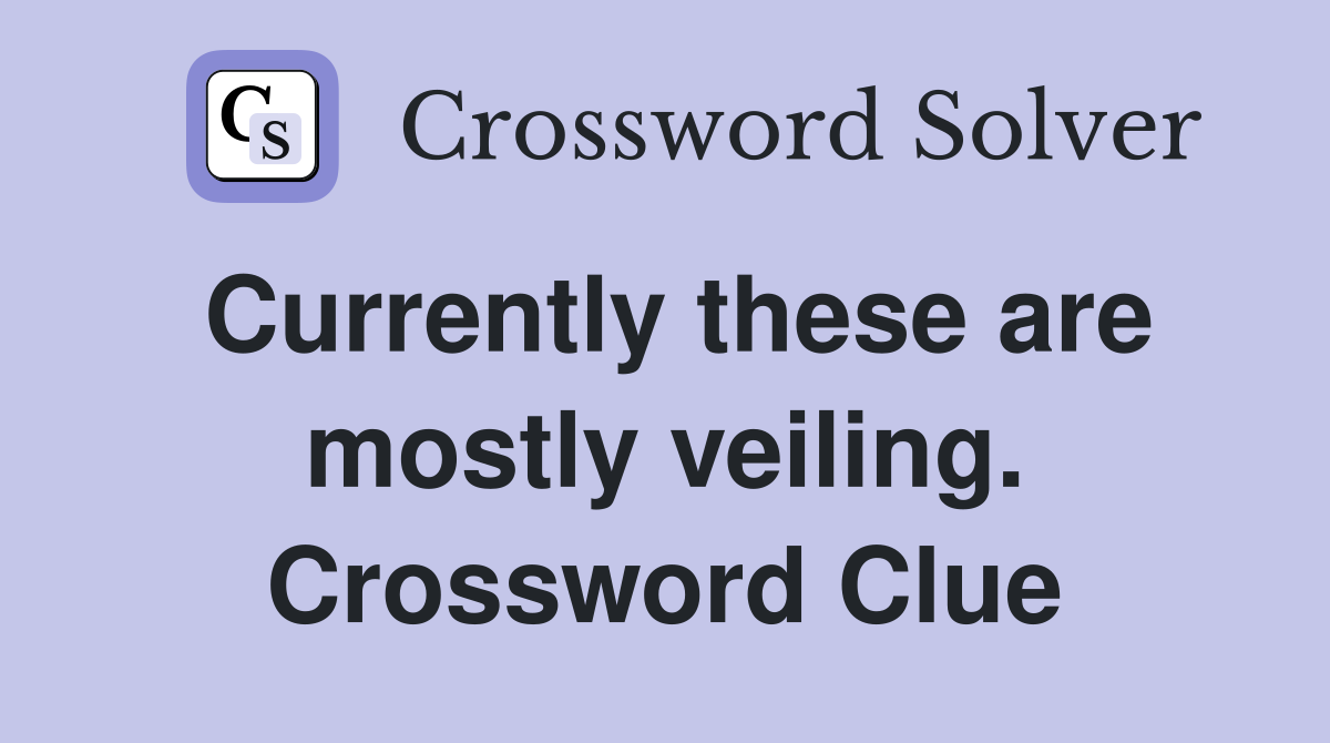 Currently these are mostly veiling. Crossword Clue