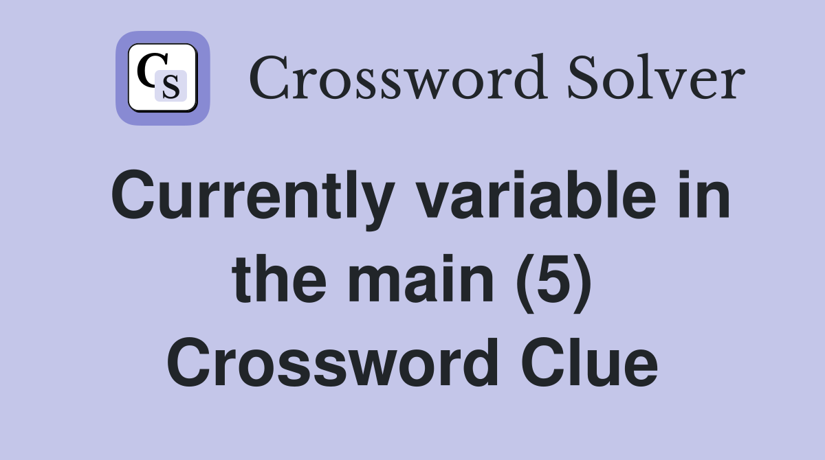 Currently variable in the main (5) Crossword Clue