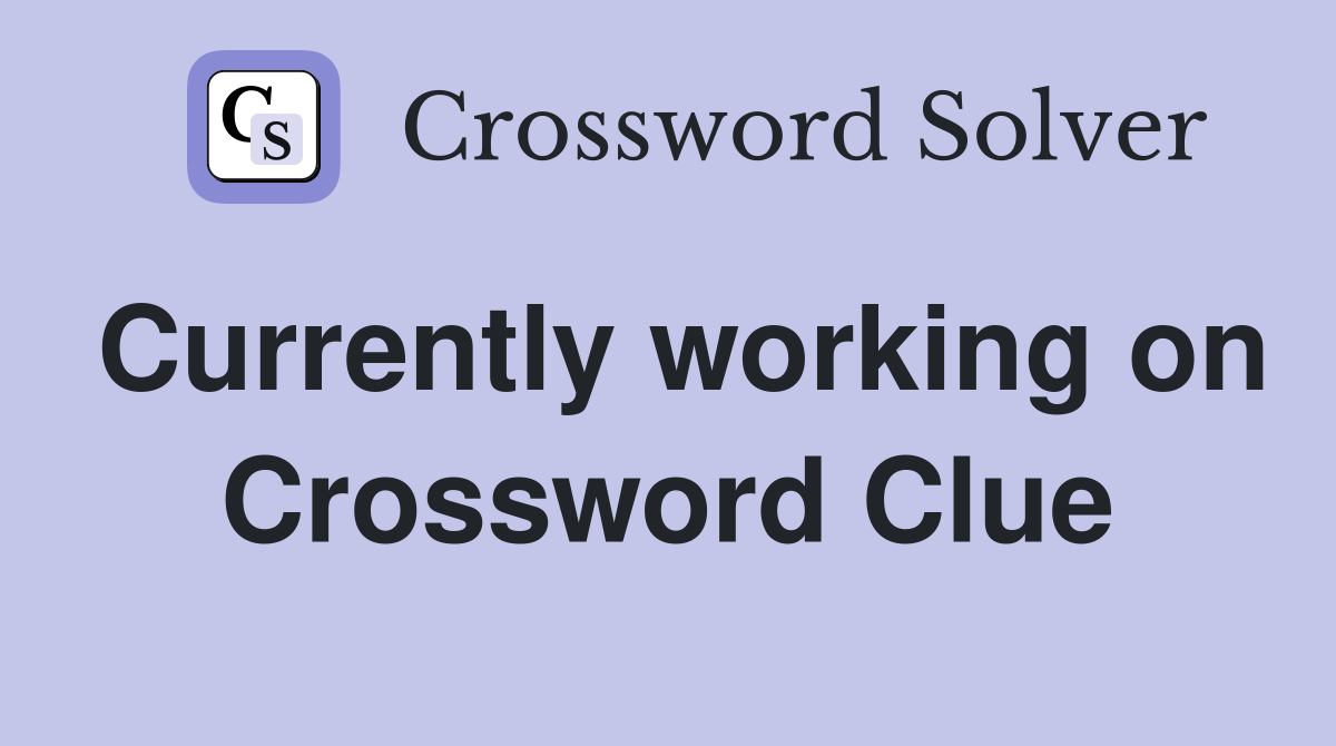 Currently working on Crossword Clue