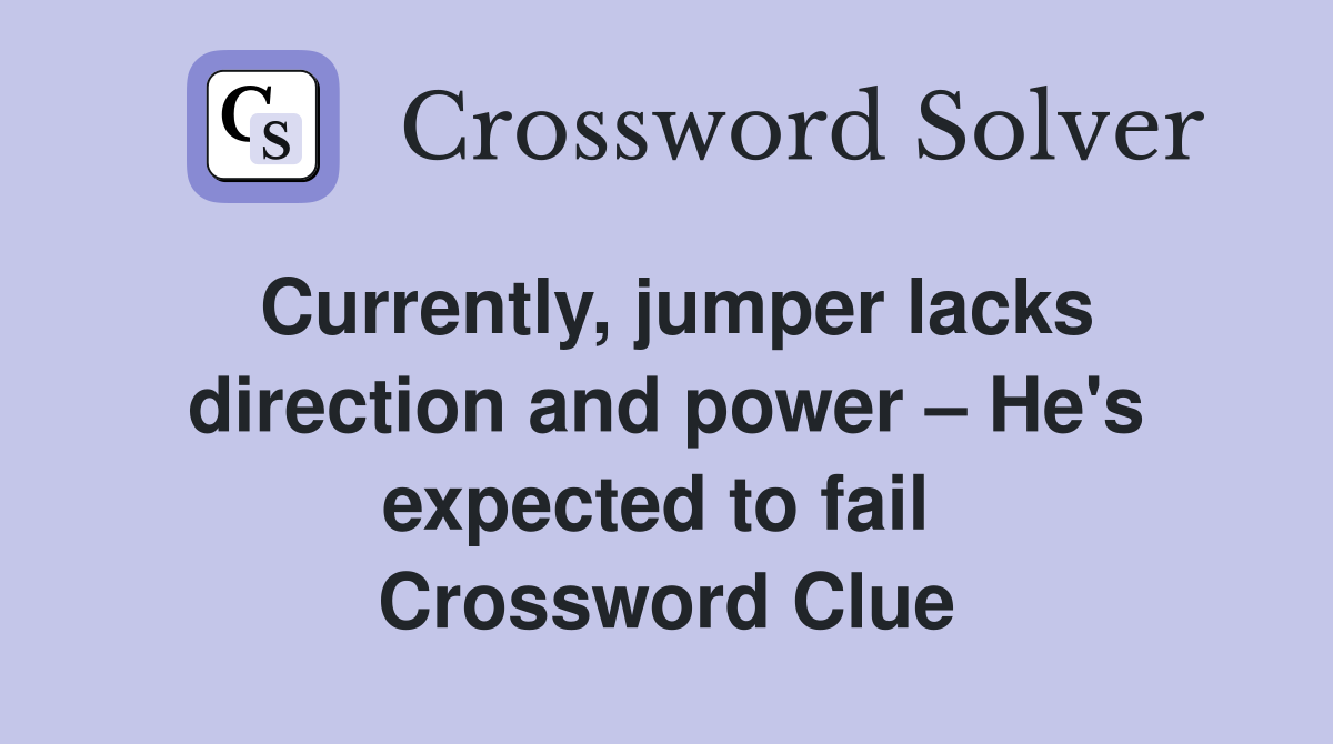 Currently, jumper lacks direction and power – He's expected to fail  Crossword Clue