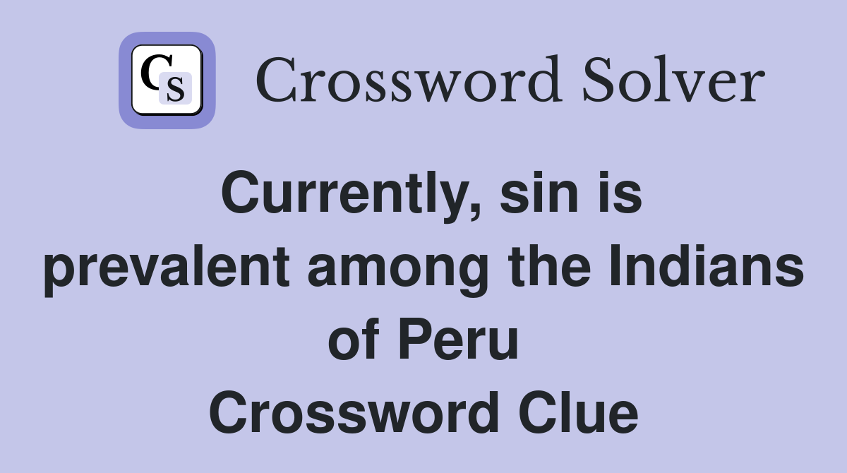 Currently, sin is prevalent among the Indians of Peru Crossword Clue