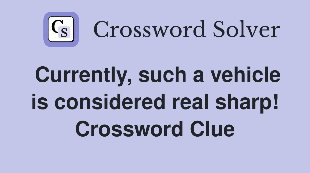 Currently, such a vehicle is considered real sharp! Crossword Clue