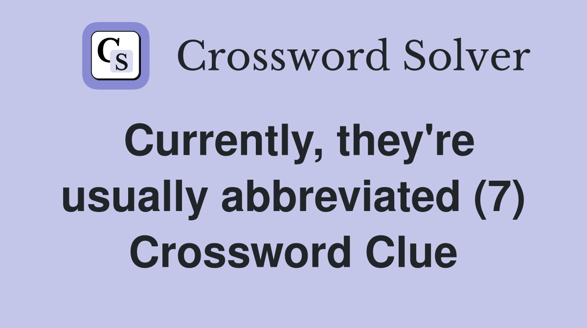 Currently, they're usually abbreviated (7) Crossword Clue
