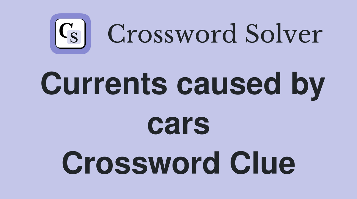 Currents caused by cars Crossword Clue