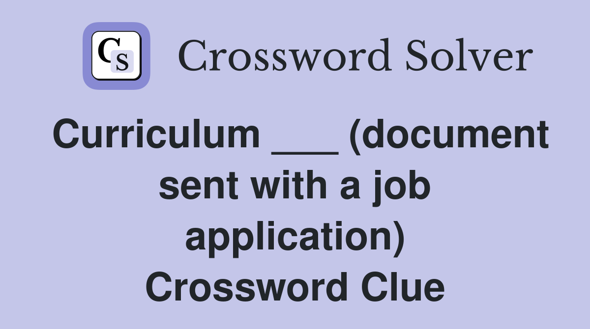 Curriculum ___ (document sent with a job application) Crossword Clue