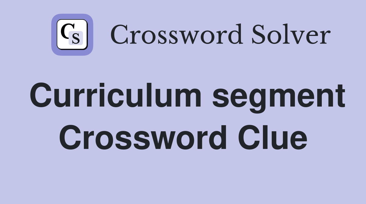 Curriculum segment Crossword Clue