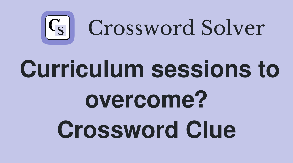 Curriculum sessions to overcome? Crossword Clue