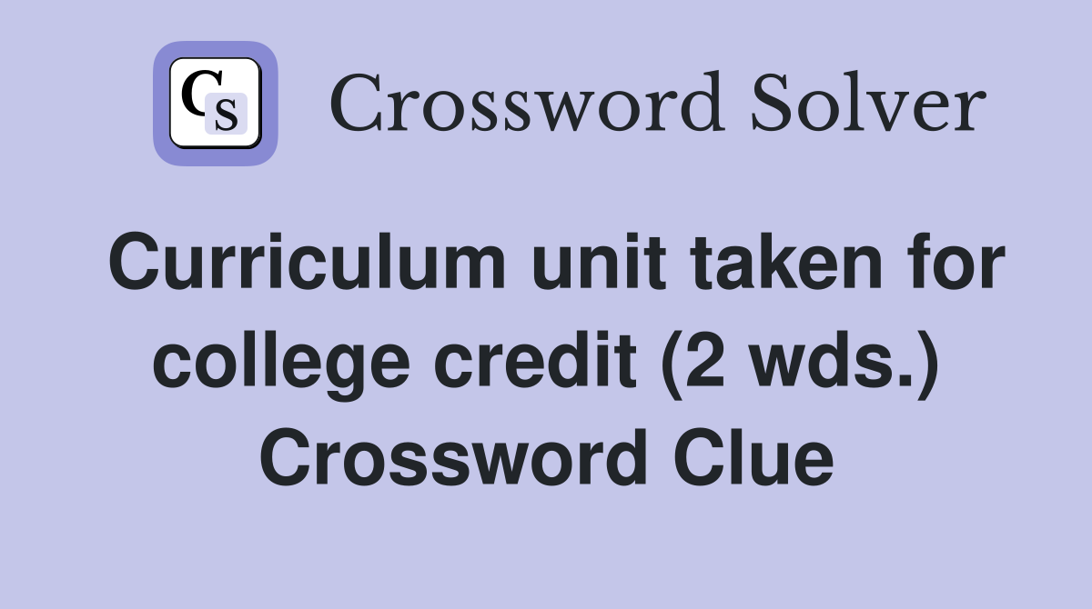Curriculum unit taken for college credit (2 wds.) Crossword Clue