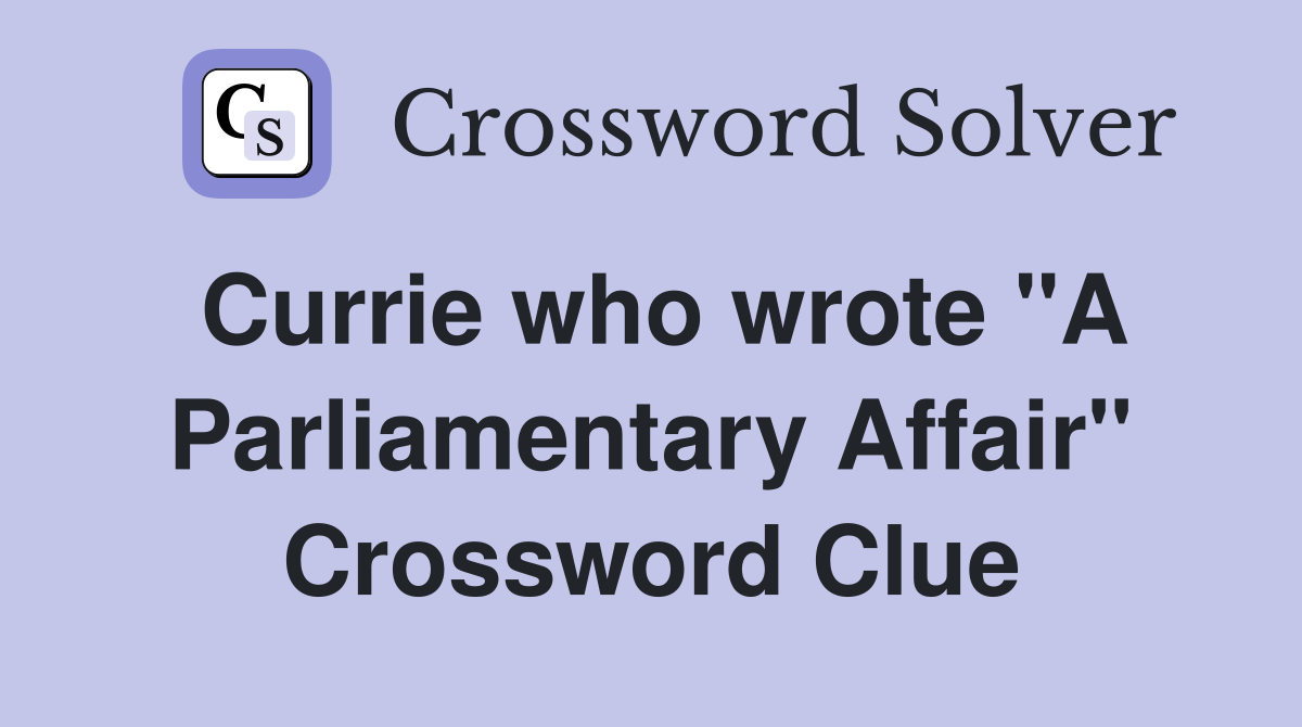 Currie who wrote "A Parliamentary Affair" Crossword Clue
