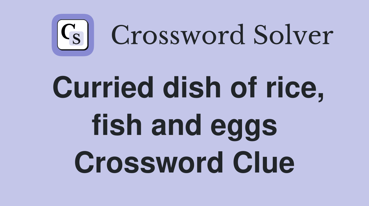 Curried dish of rice, fish and eggs Crossword Clue