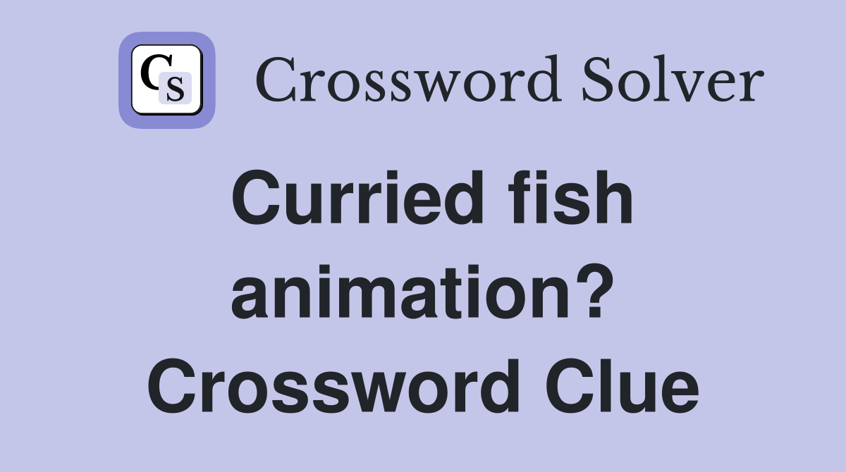 Curried fish animation? Crossword Clue