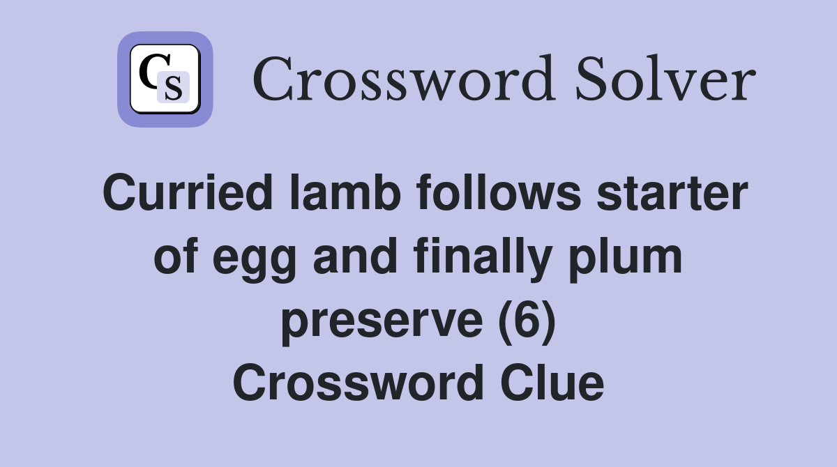 Curried lamb follows starter of egg and finally plum preserve (6) Crossword Clue