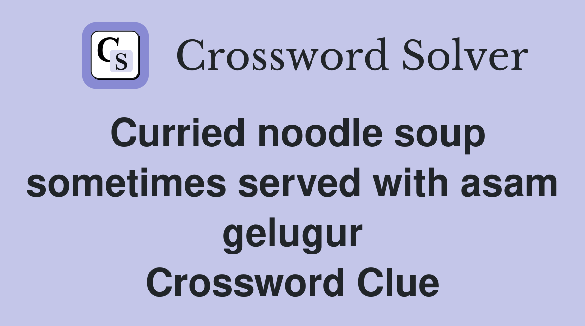 Curried noodle soup sometimes served with asam gelugur Crossword Clue