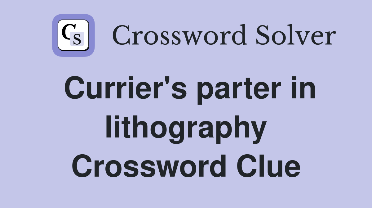 Currier's parter in lithography Crossword Clue