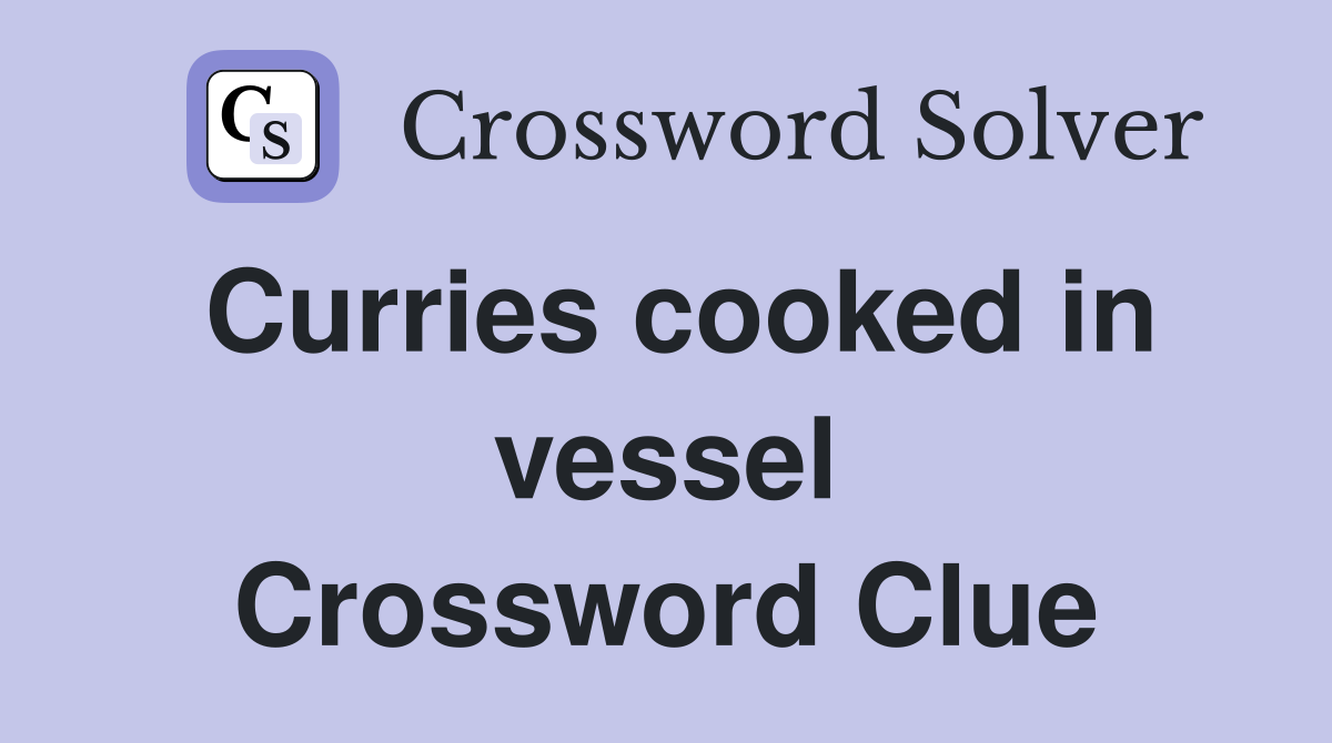 Curries cooked in vessel Crossword Clue