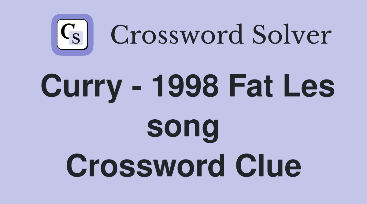 Curry - 1998 Fat Les song Crossword Clue