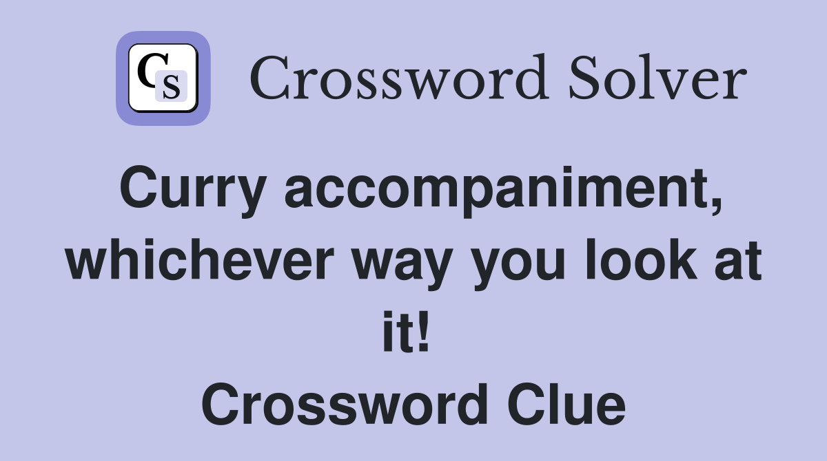 Curry accompaniment, whichever way you look at it!  Crossword Clue