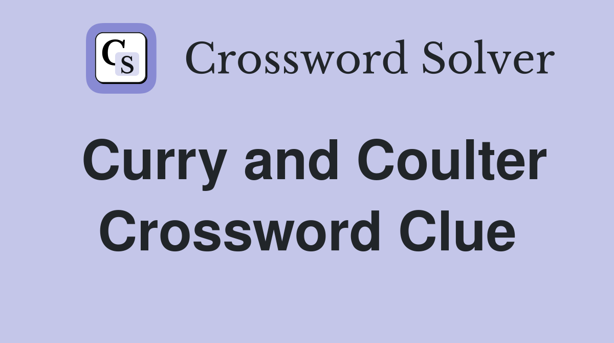Curry and Coulter Crossword Clue