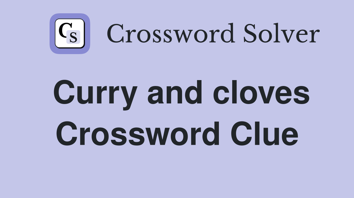 Curry and cloves Crossword Clue