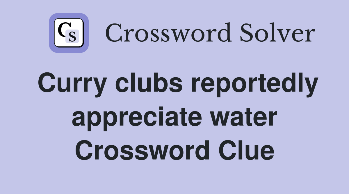 Curry clubs reportedly appreciate water Crossword Clue