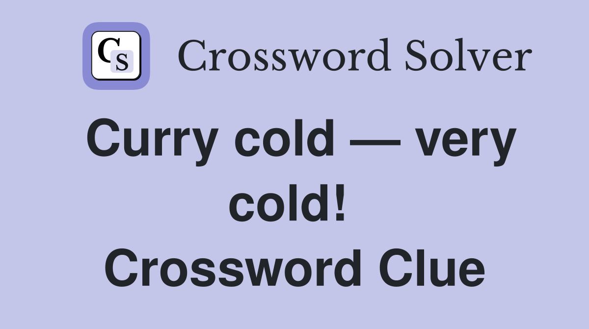 Curry cold — very cold!  Crossword Clue