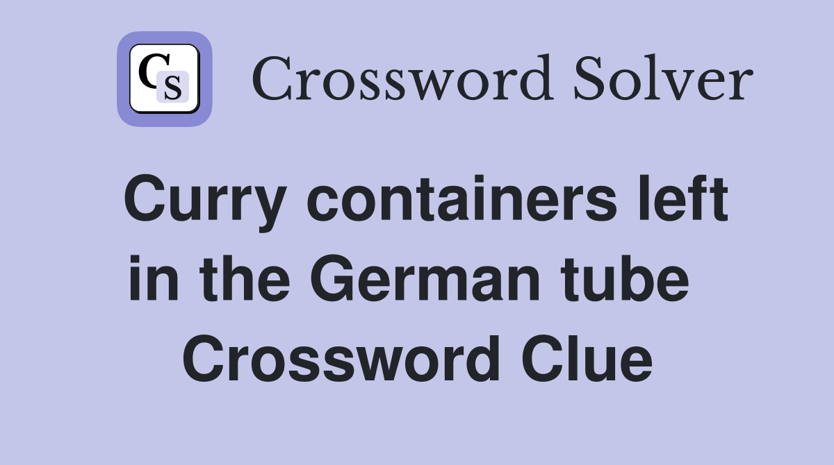Curry containers left in the German tube  Crossword Clue