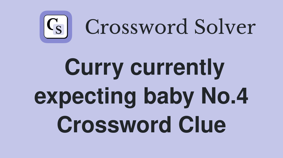 Curry currently expecting baby No.4 Crossword Clue
