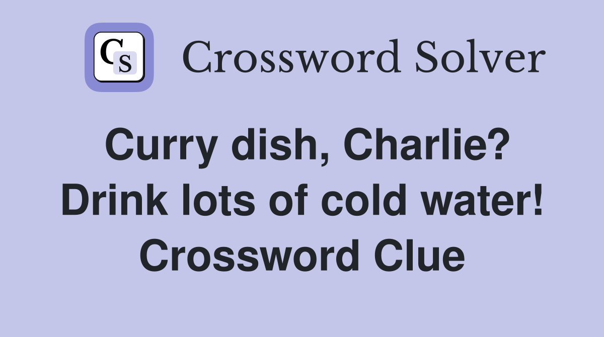 Curry dish, Charlie? Drink lots of cold water! Crossword Clue