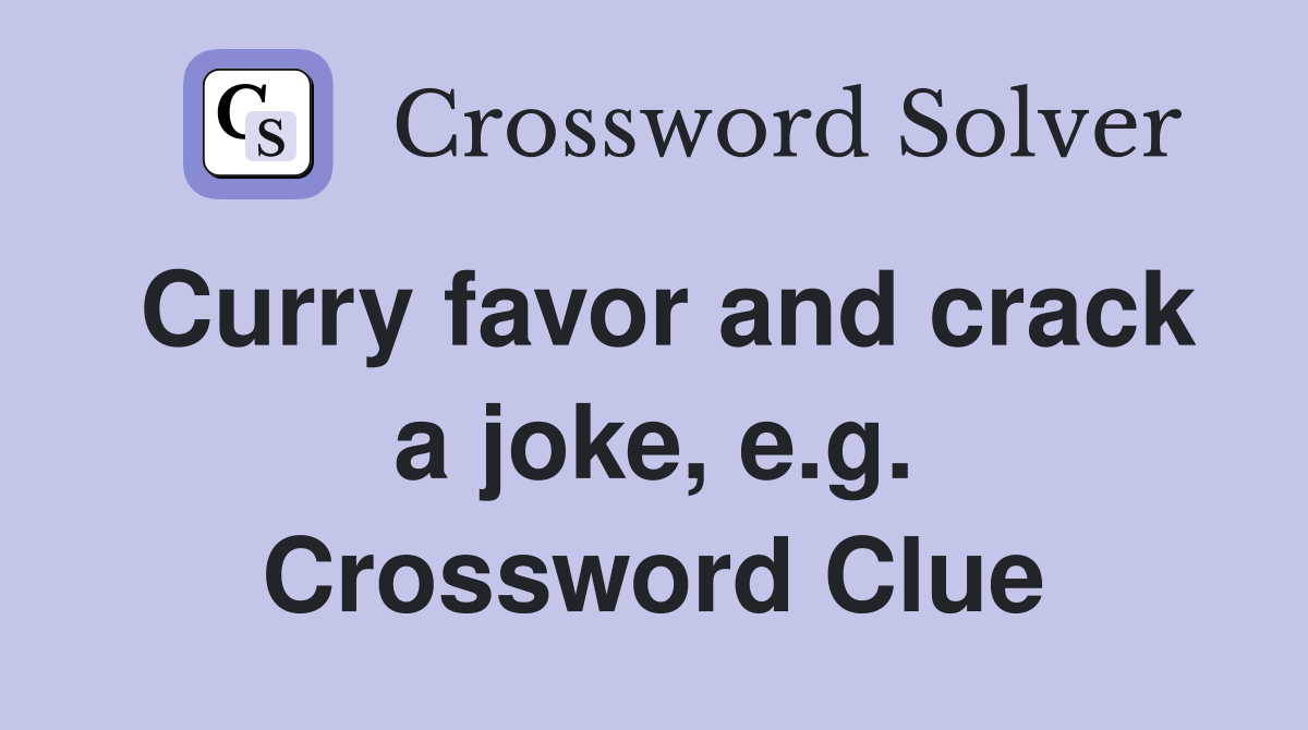 Curry favor and crack a joke, e.g. Crossword Clue