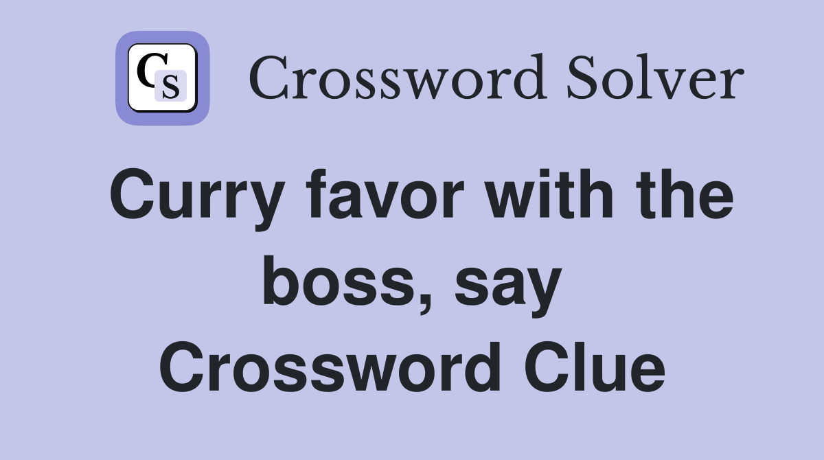 Curry favor with the boss, say Crossword Clue