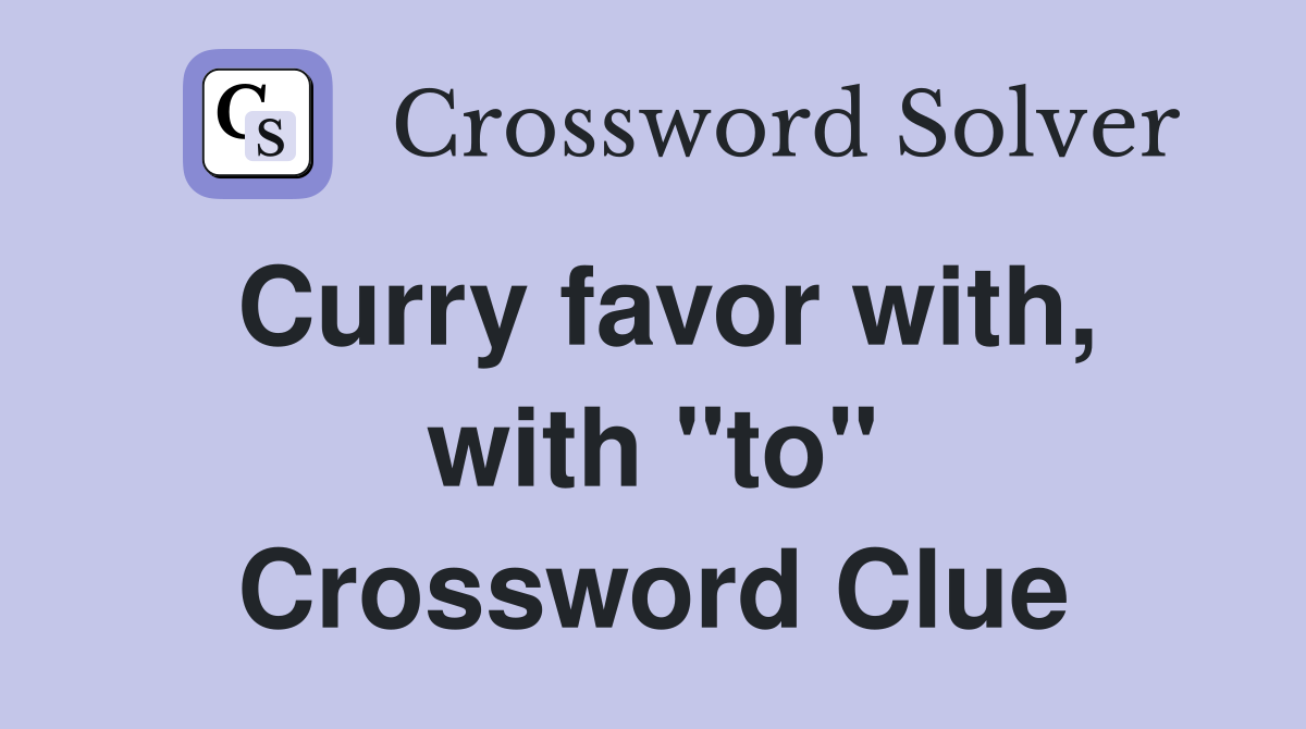 Curry favor with, with "to" Crossword Clue