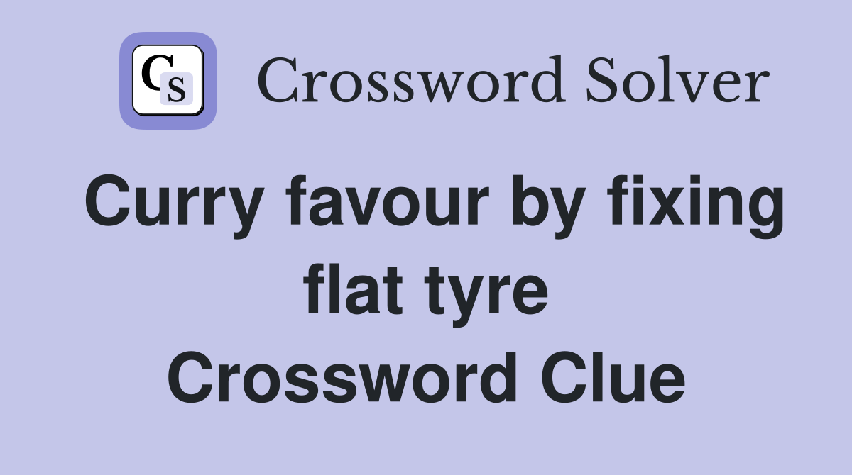 Curry favour by fixing flat tyre Crossword Clue