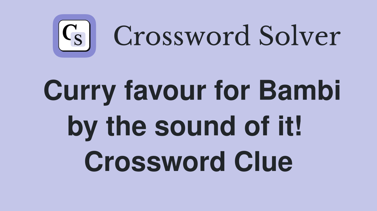 Curry favour for Bambi by the sound of it!  Crossword Clue
