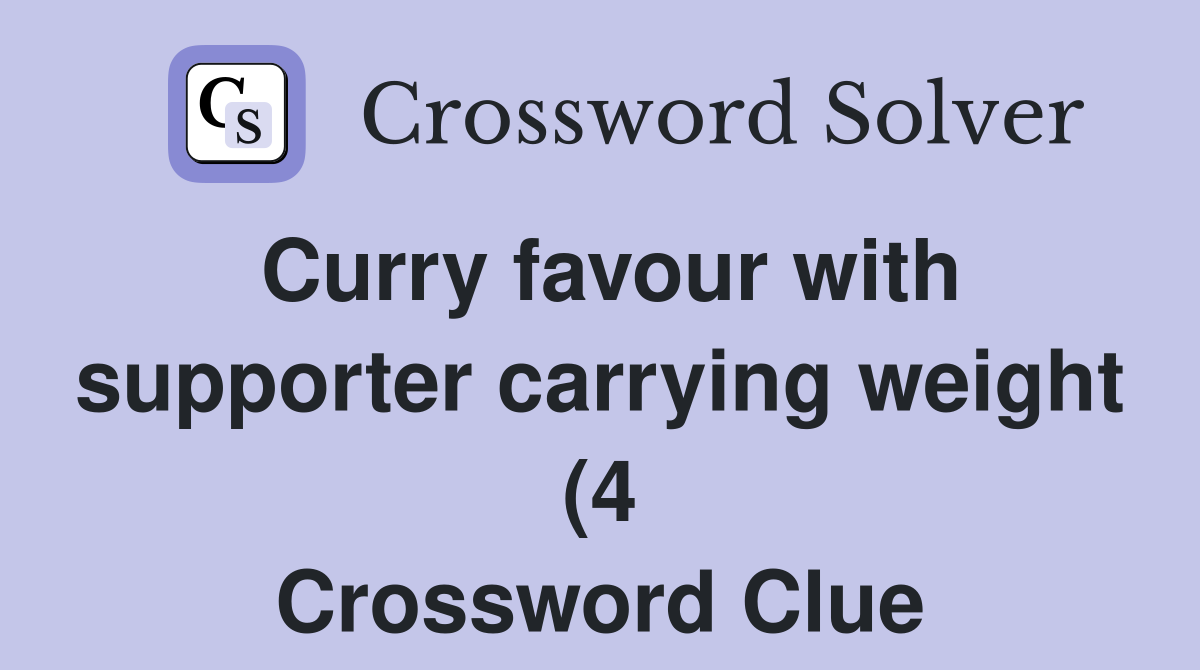 Curry favour with supporter carrying weight (4) Crossword Clue Curry favour with supporter carrying weight (4) Crossword Clue