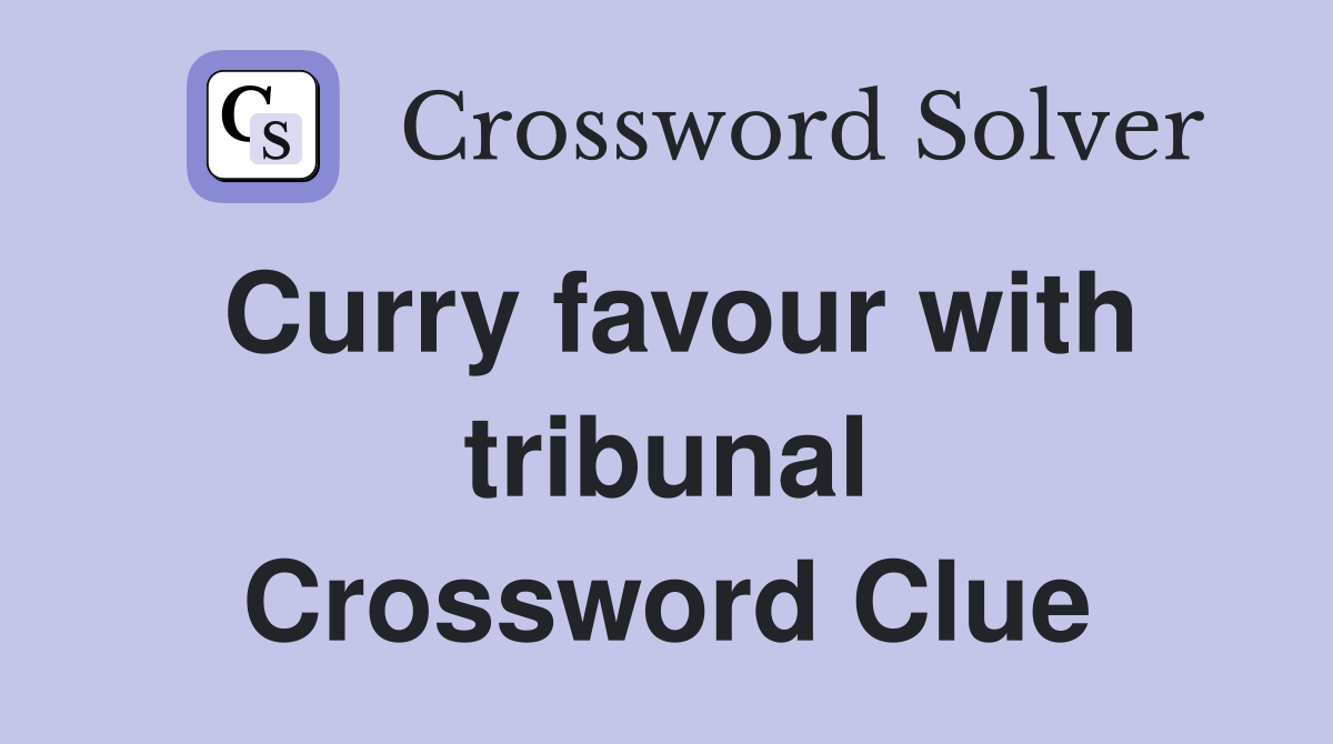 Curry favour with tribunal Crossword Clue