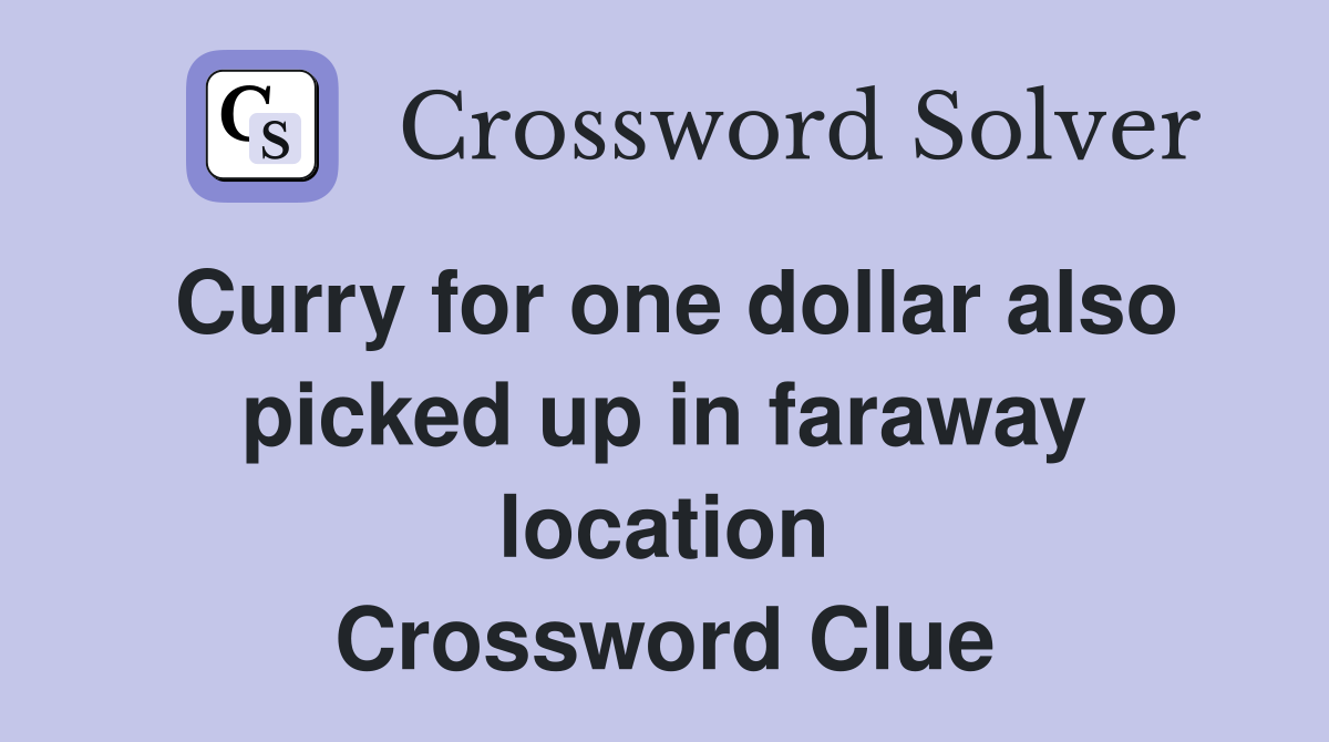 Curry for one dollar also picked up in faraway location Crossword Clue