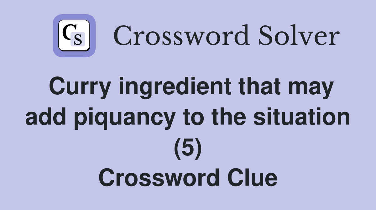 Curry ingredient that may add piquancy to the situation (5) Crossword Clue