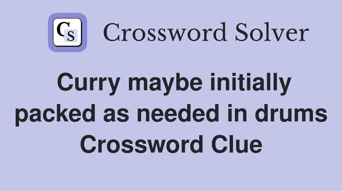 Curry maybe initially packed as needed in drums Crossword Clue