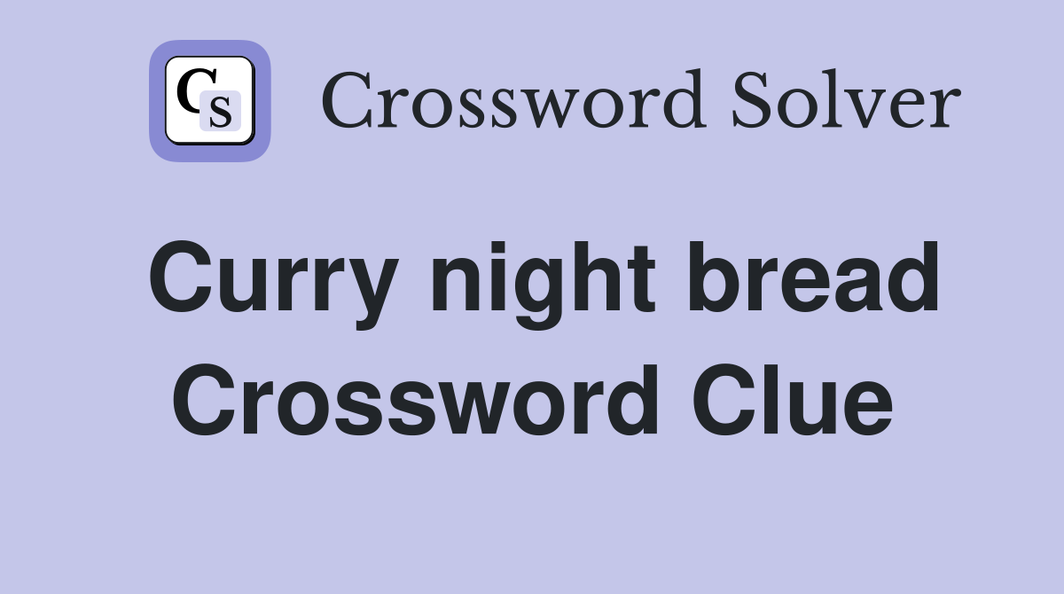 Curry night bread Crossword Clue