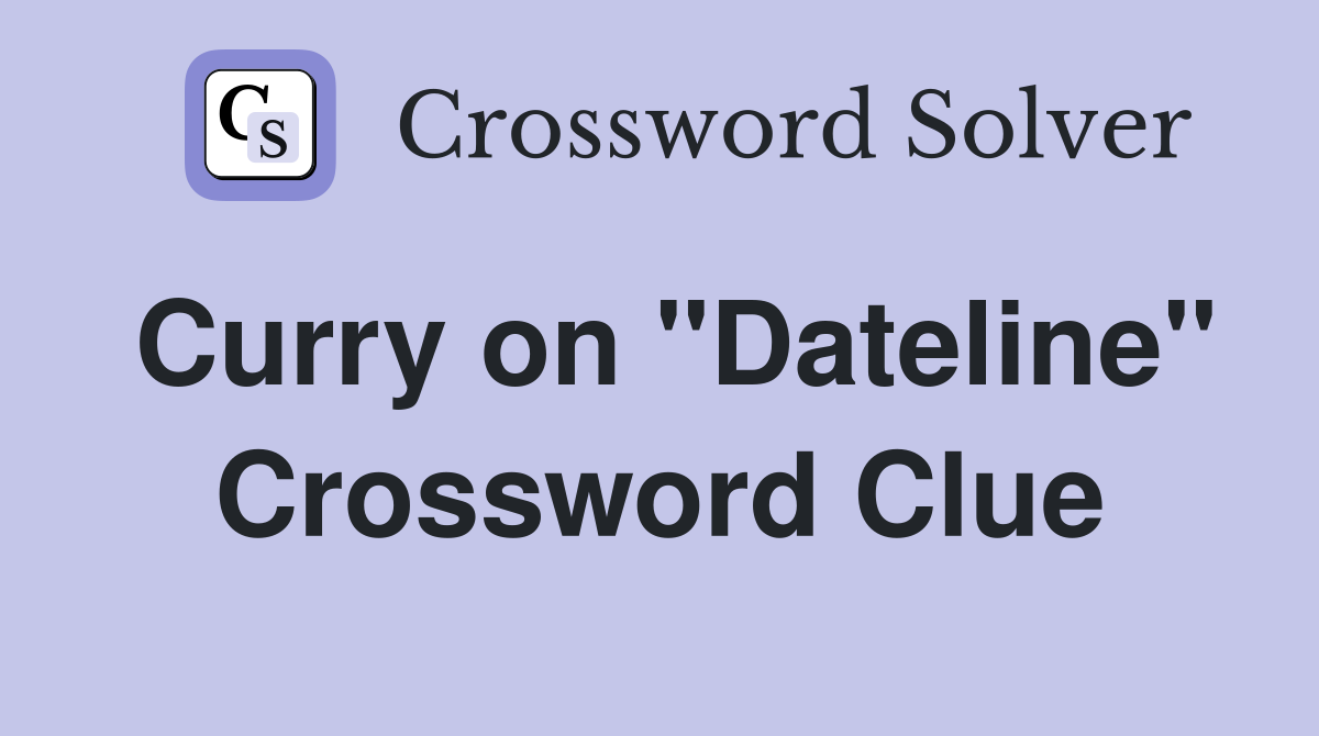 Curry on "Dateline" Crossword Clue