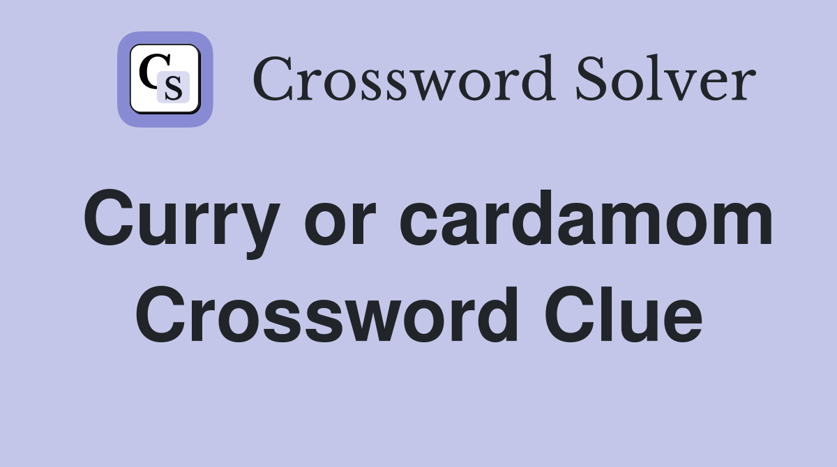 Curry or cardamom Crossword Clue
