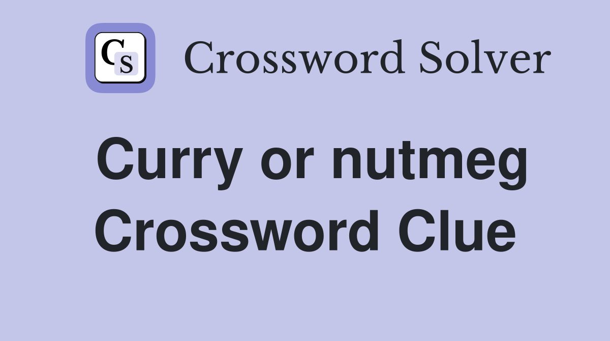 Curry or nutmeg Crossword Clue