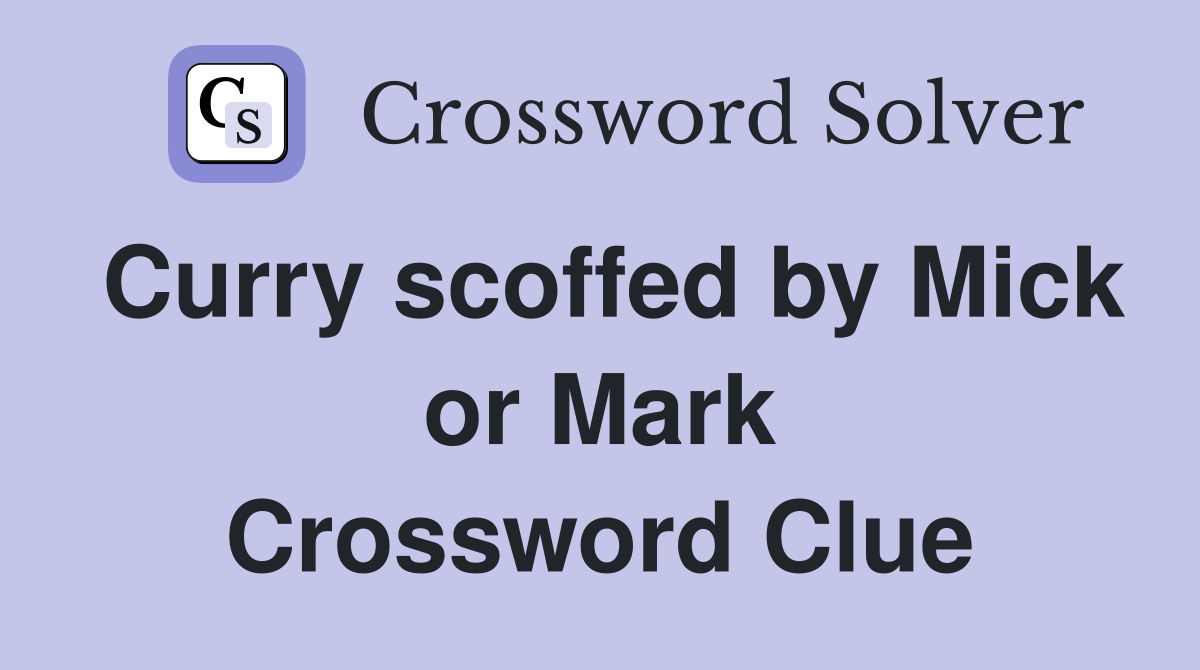 Curry scoffed by Mick or Mark Crossword Clue
