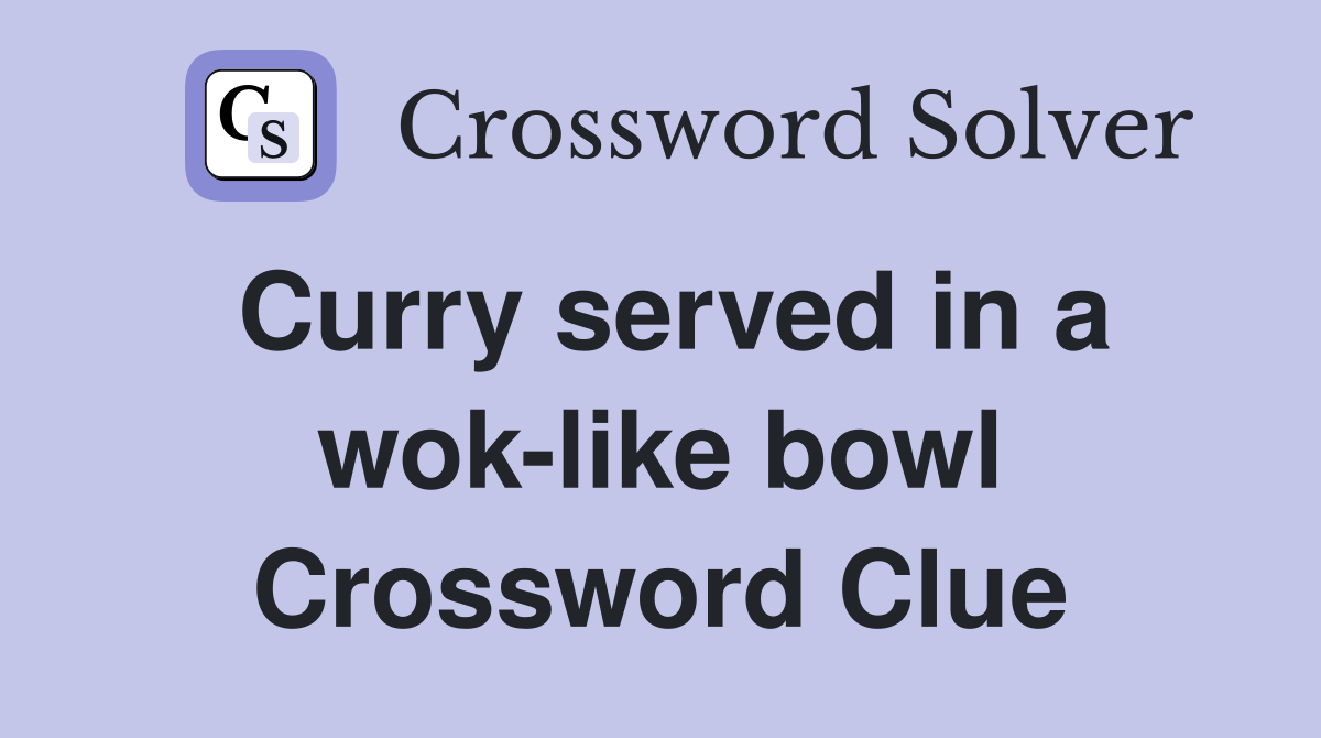 Curry served in a wok-like bowl Crossword Clue